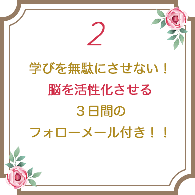 ２：学びを無駄にさせない！脳を活性化させる３日間のフォローメル付き！